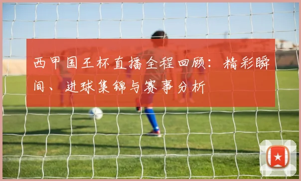 西甲国王杯直播全程回顾：精彩瞬间、进球集锦与赛事分析