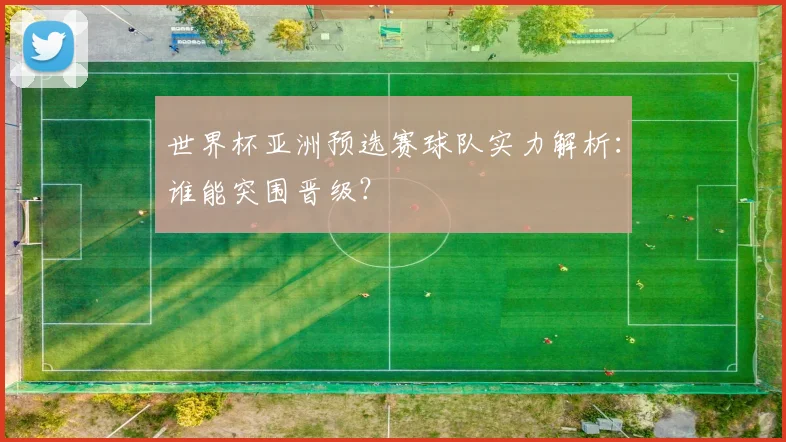 世界杯亚洲预选赛球队实力解析:谁能突围晋级?